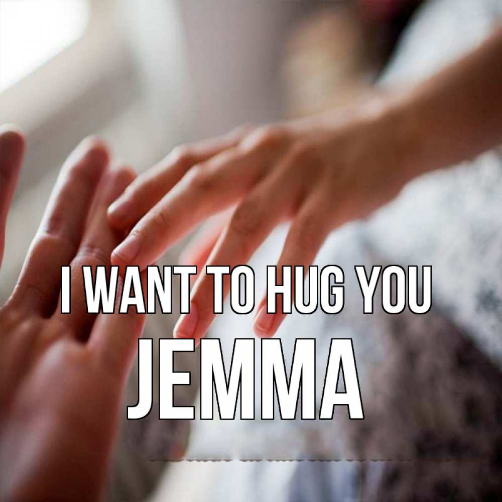 Greetings card с именем, Jemma I want to hug you прикосновение Greetings with text for free download 