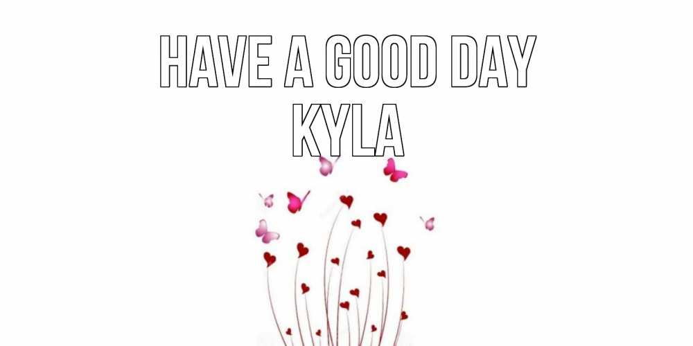 Greetings card с именем, Kyla Have a good day отличного дня Greetings with text for free download 