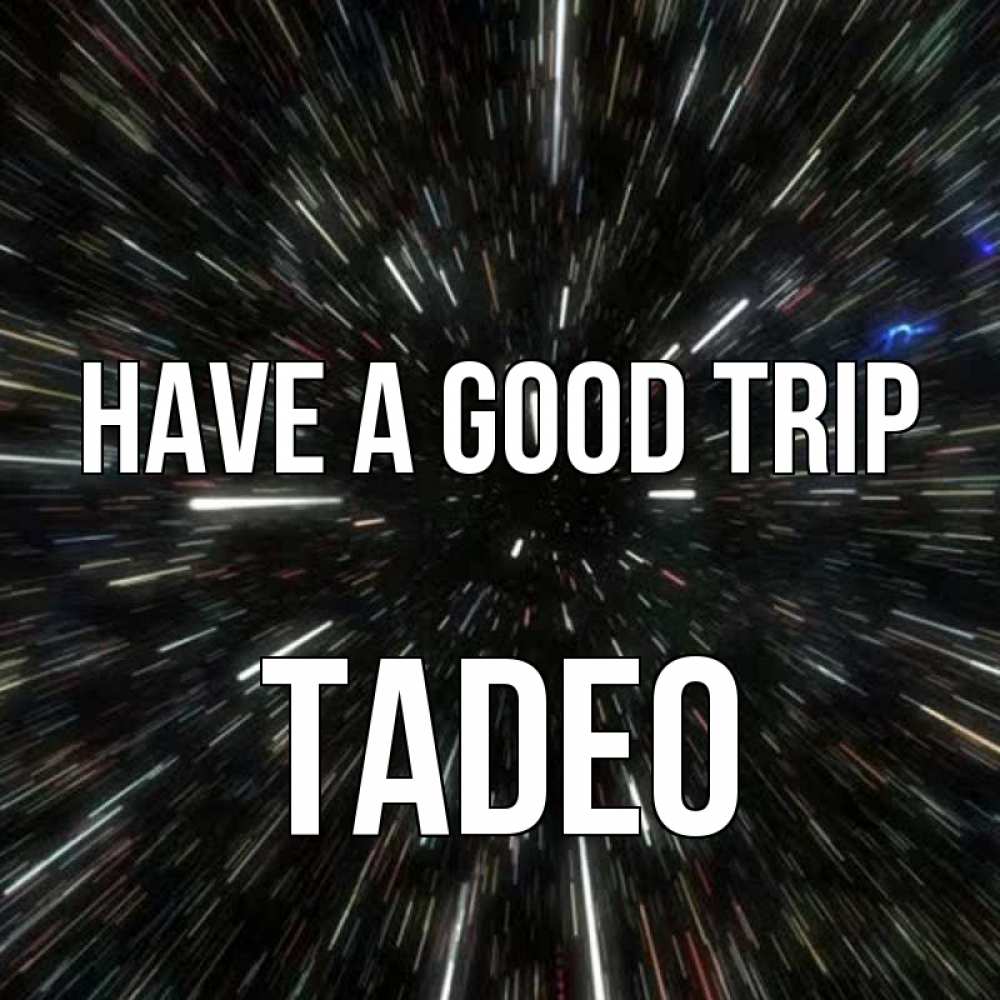 Greetings card с именем, Tadeo Have a good trip туннель Greetings with text for free download 