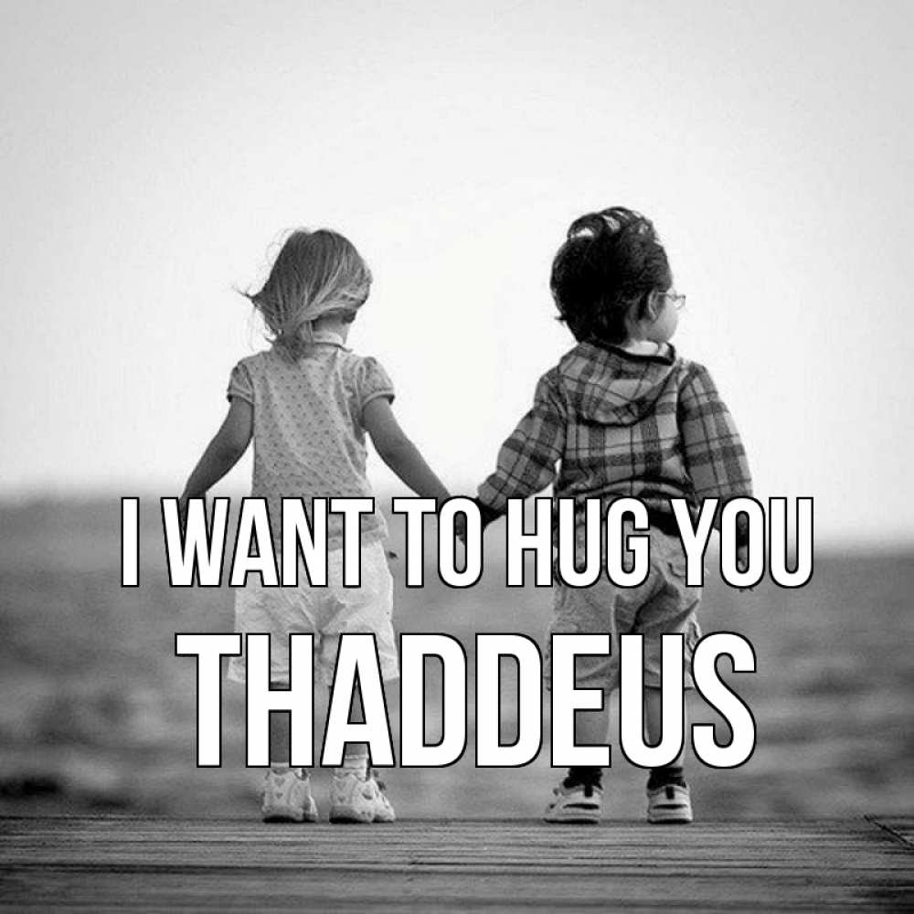 Greetings card с именем, Thaddeus I want to hug you давай дружить Greetings with text for free download 