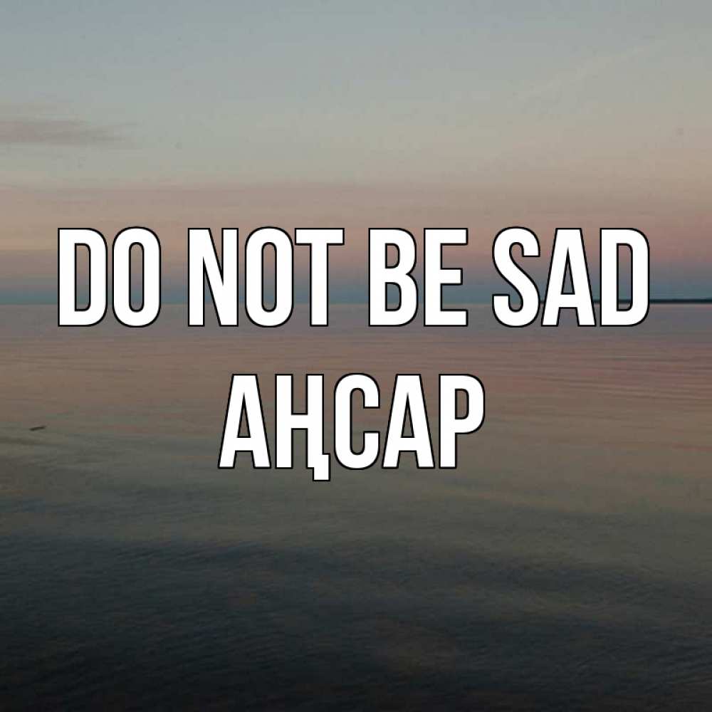 Greetings card с именем, Аңсар Do not be sad водная гладь Greetings with text for free download 