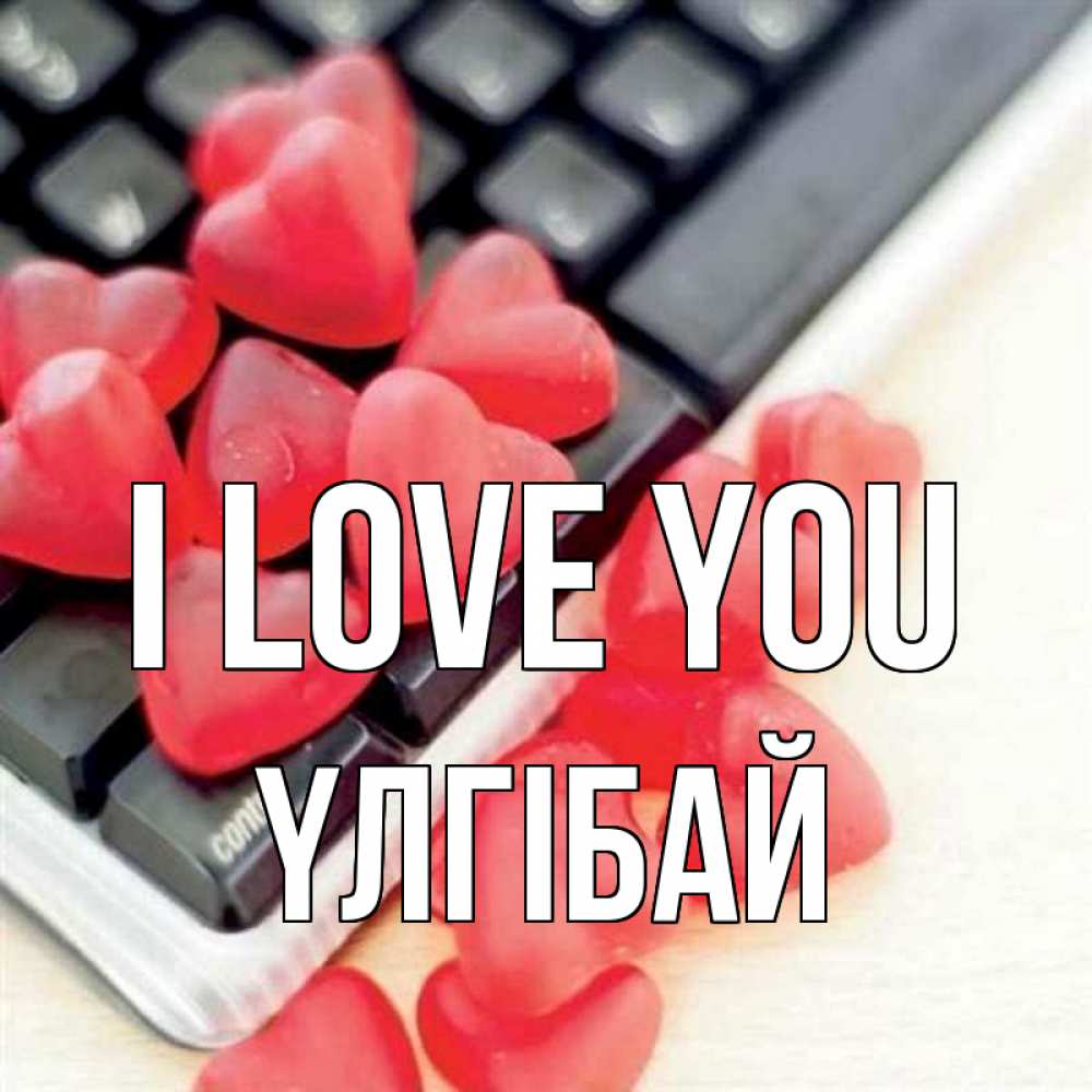 Greetings card с именем, ҮЛГІБАЙ I love you конфеты в виде сердец Greetings with text for free download 