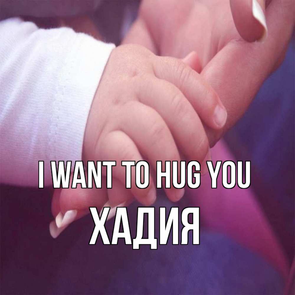 Greetings card с именем, ХАДИЯ I want to hug you мама с ребенком Greetings with text for free download 