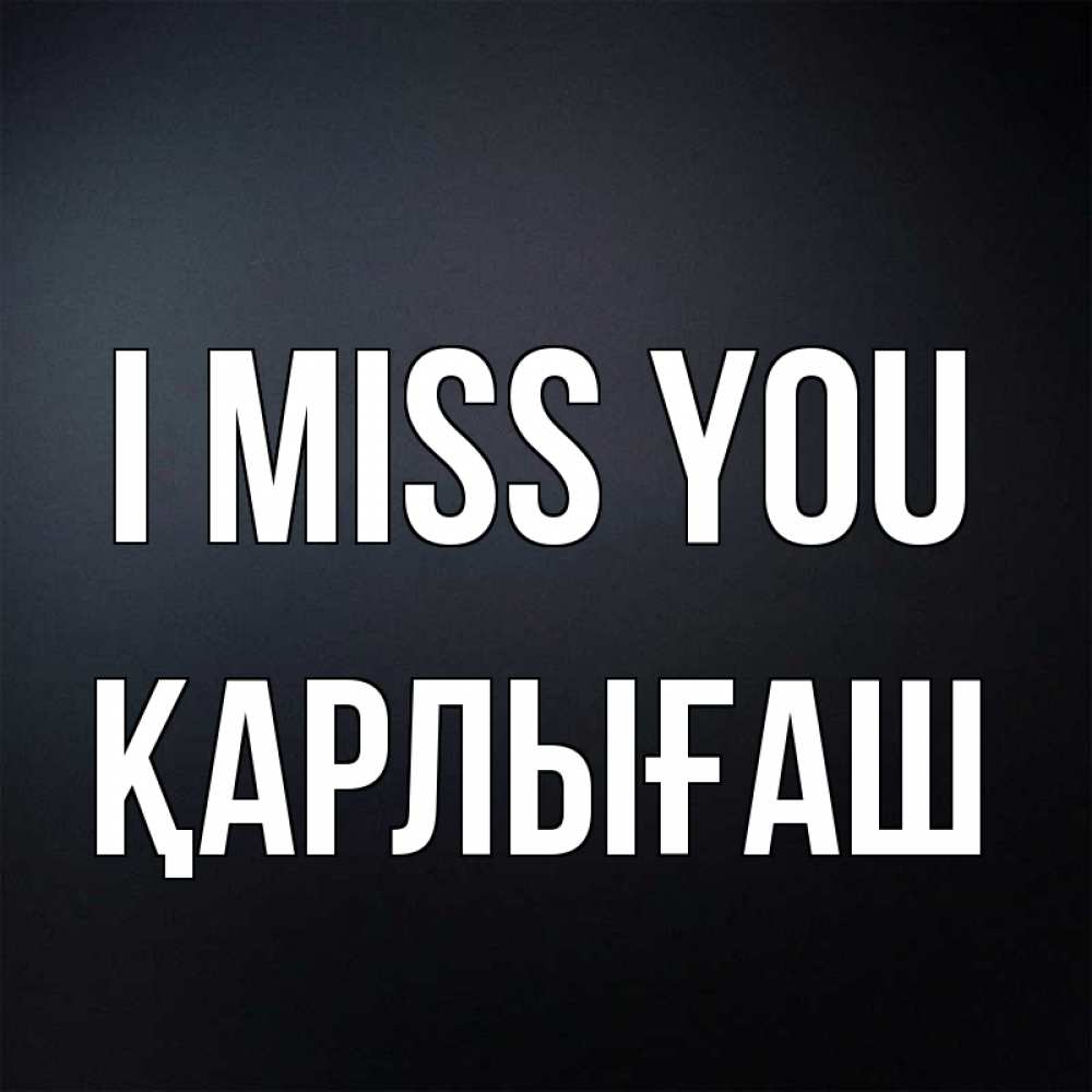 Greetings card с именем, ҚАРЛЫҒАШ I miss you с подписью Greetings with text for free download 