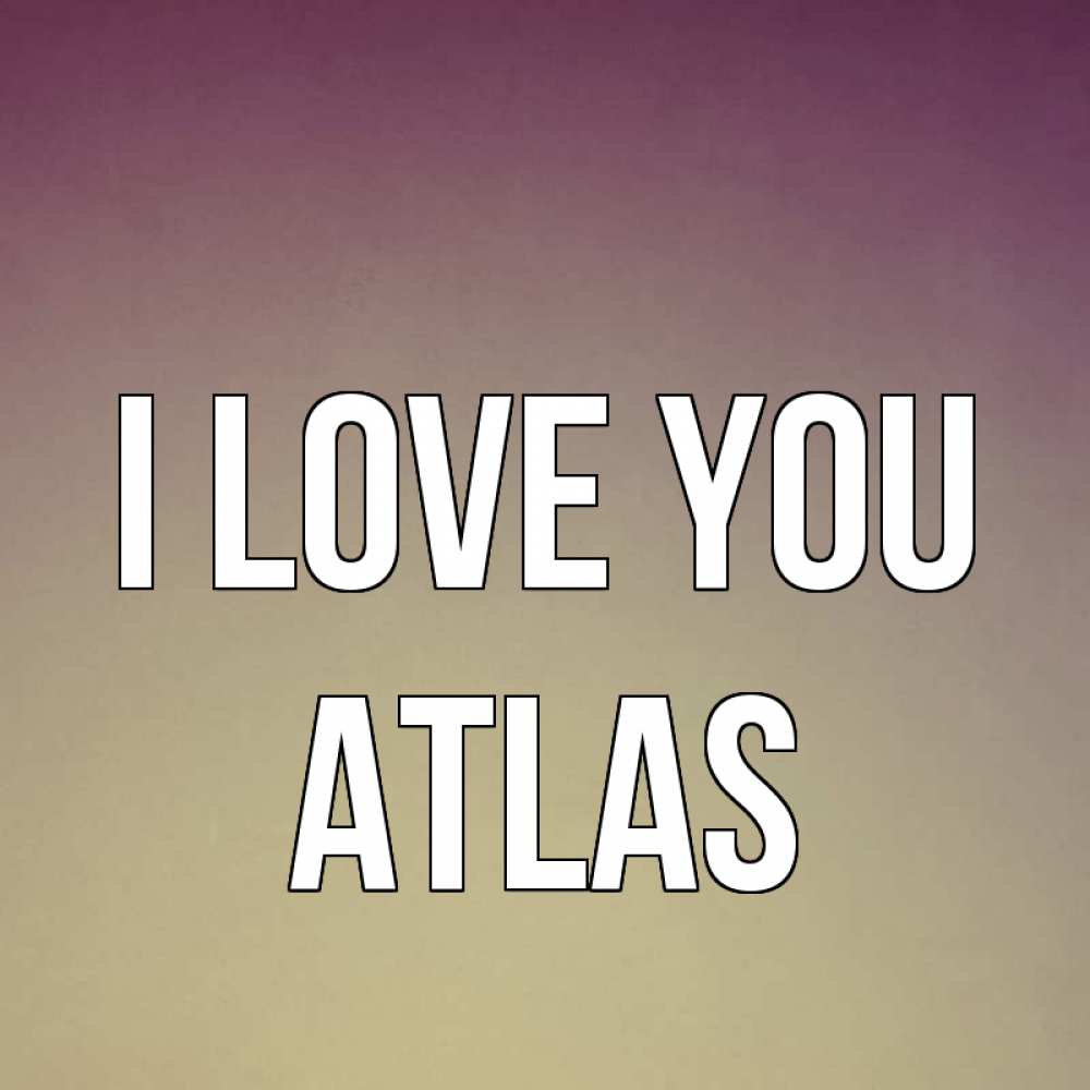 Greetings card с именем, Atlas I love you для любимой Greetings with text for free download 
