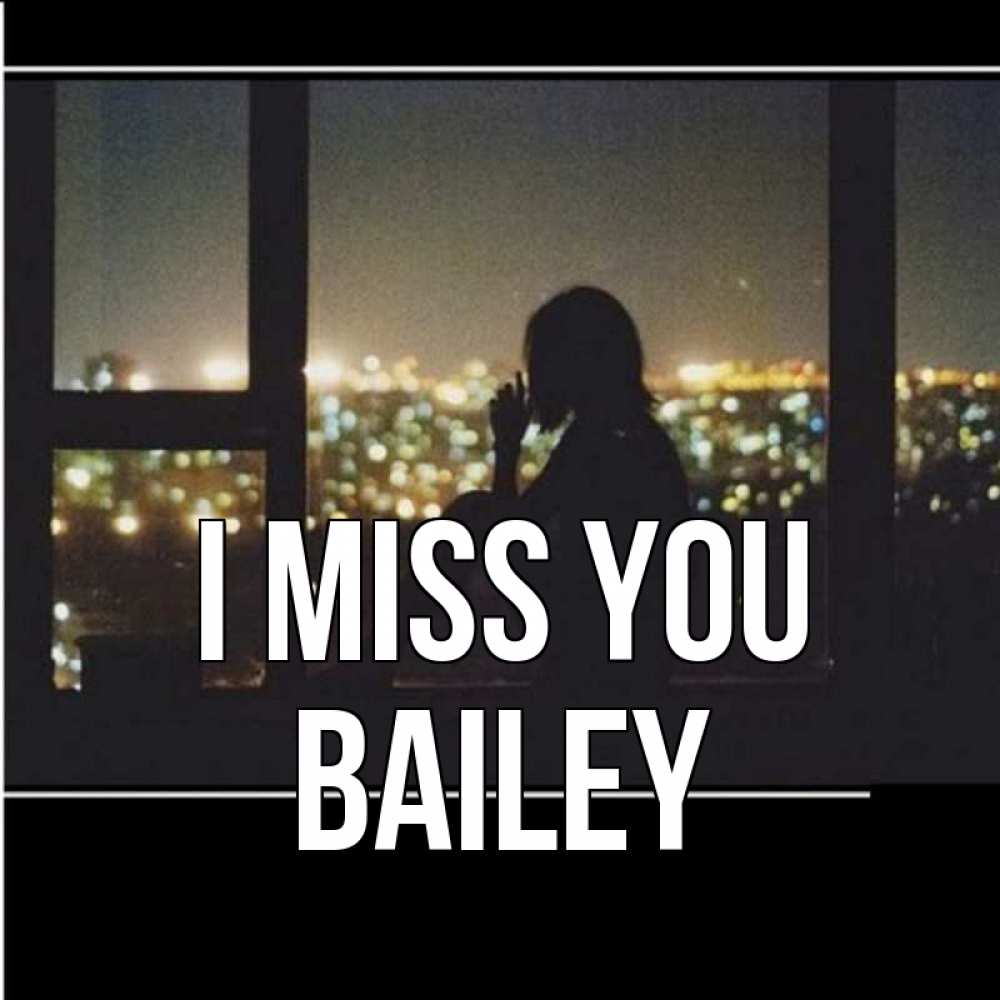 Greetings card с именем, Bailey I miss you у окна Greetings with text for free download 