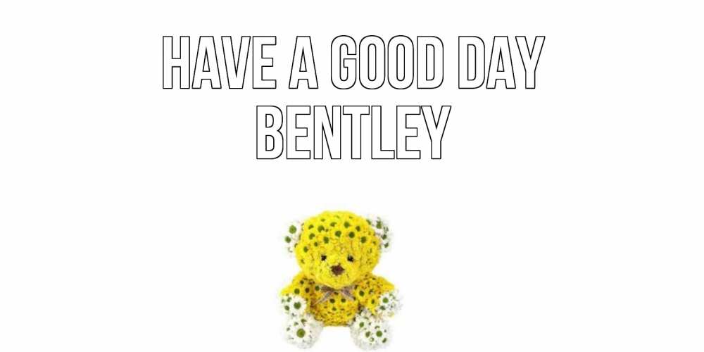Greetings card с именем, Bentley Have a good day позитивного настроения вам Greetings with text for free download 