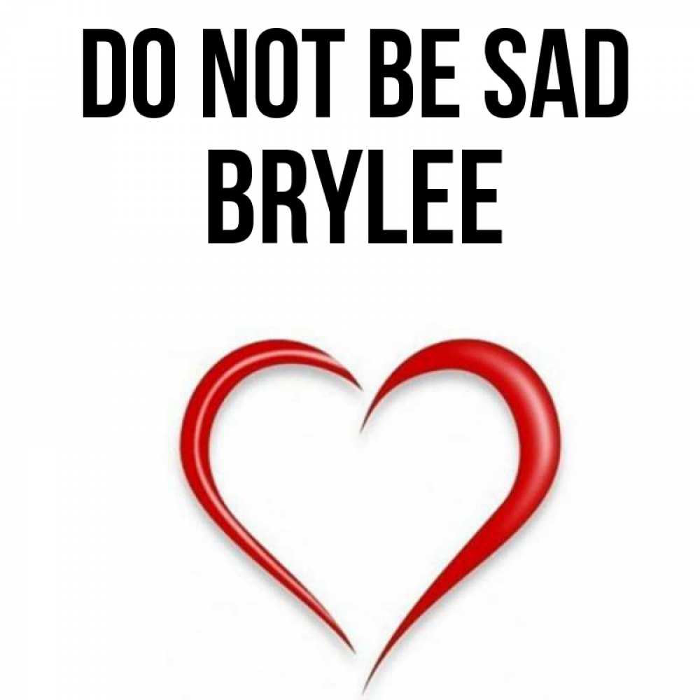 Greetings card с именем, Brylee Do not be sad для любимой Greetings with text for free download 