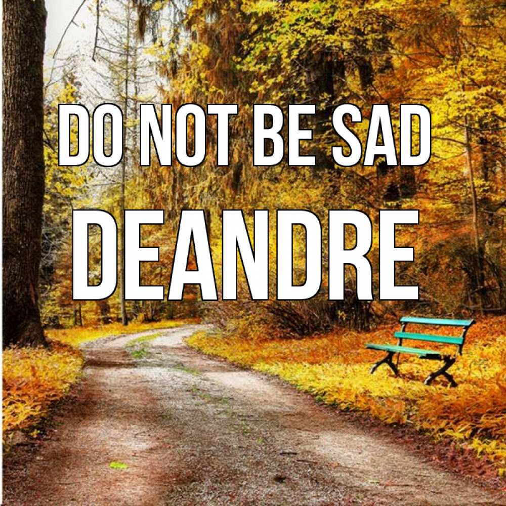 Greetings card с именем, Deandre Do not be sad зеленая лавочка Greetings with text for free download 