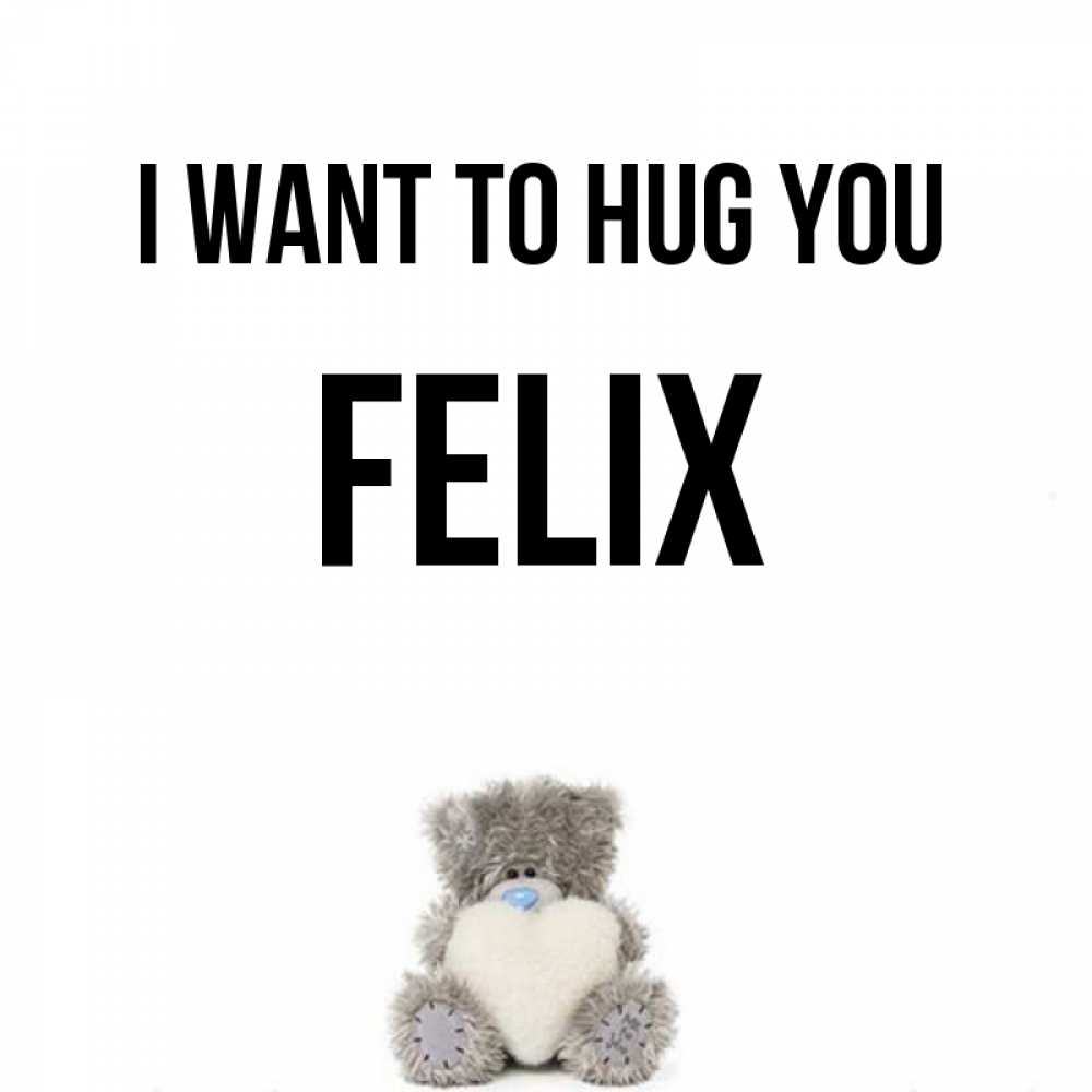 Greetings card с именем, Felix I want to hug you медвежонок с сердечком белого цвета Greetings with text for free download 