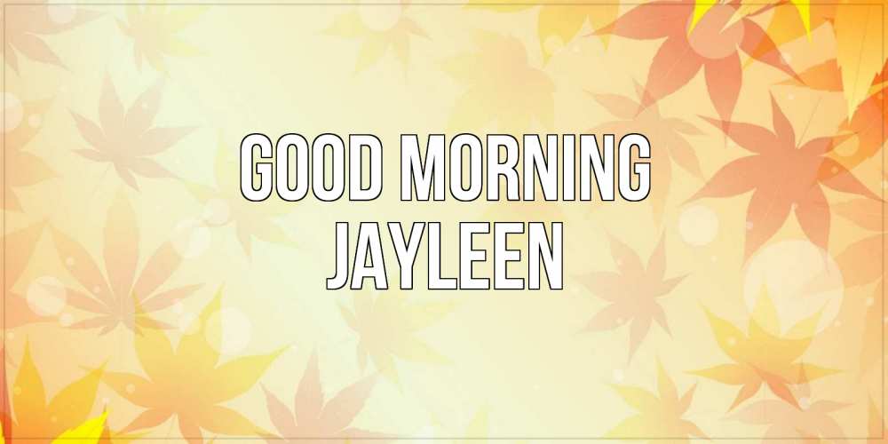 Greetings card с именем, Jayleen Good morning доброе утро Greetings with text for free download 