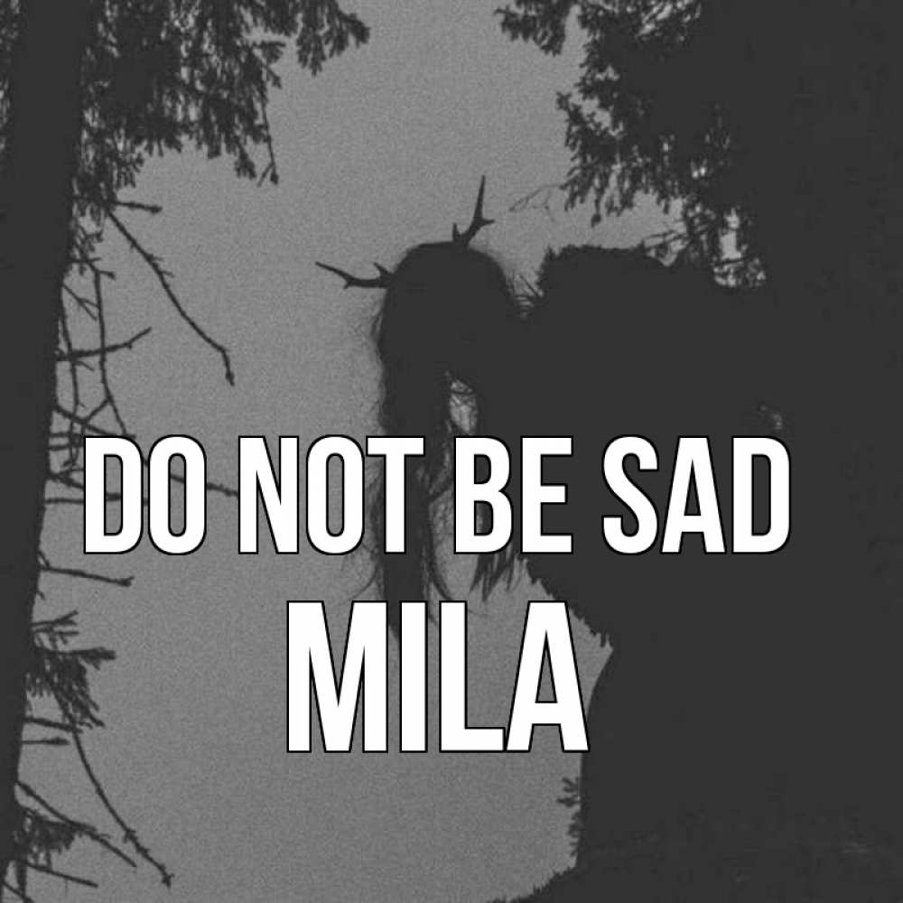 Greetings card с именем, Mila Do not be sad чудище лесное Greetings with text for free download 
