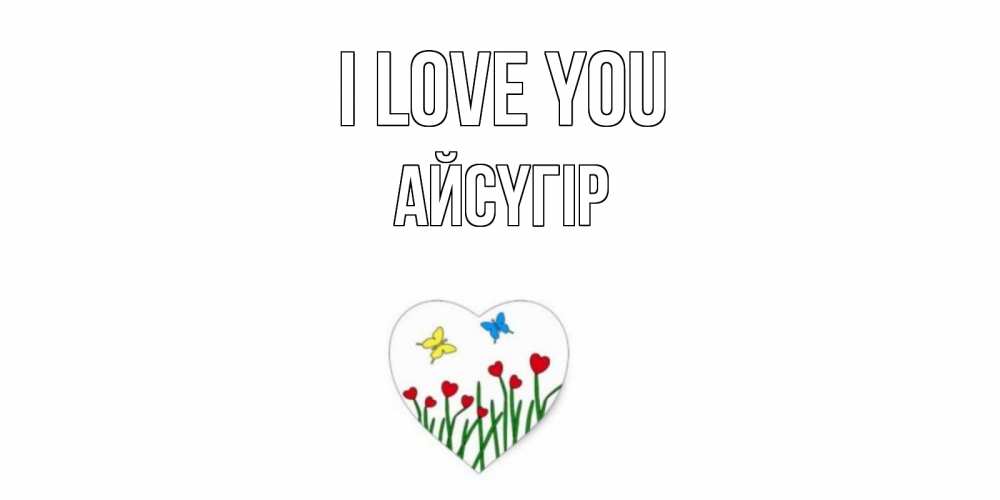 Greetings card с именем, Айсүгір I love you сердечки, бабочки Greetings with text for free download 