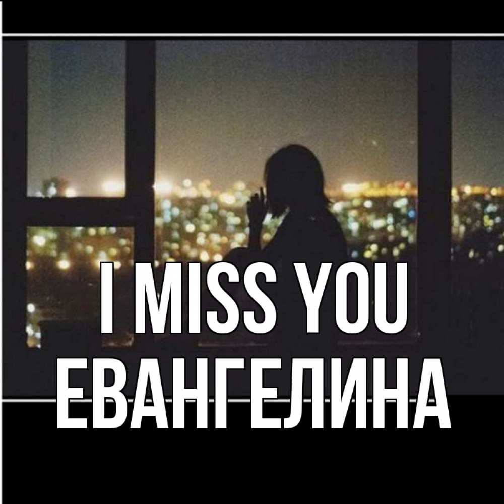 Greetings card с именем, Евангелина I miss you у окна Greetings with text for free download 