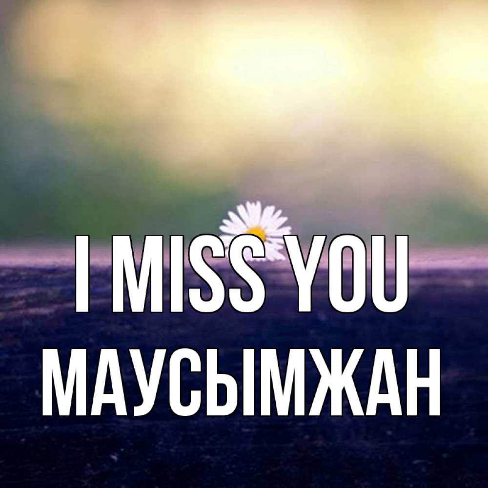 Greetings card с именем, МАУСЫМЖАН I miss you приходи в гости Greetings with text for free download 