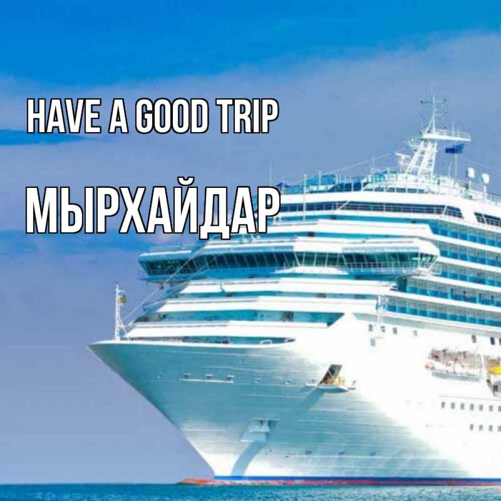 Greetings card с именем, МЫРХАЙДАР Have a good trip огромный лайнер Greetings with text for free download 