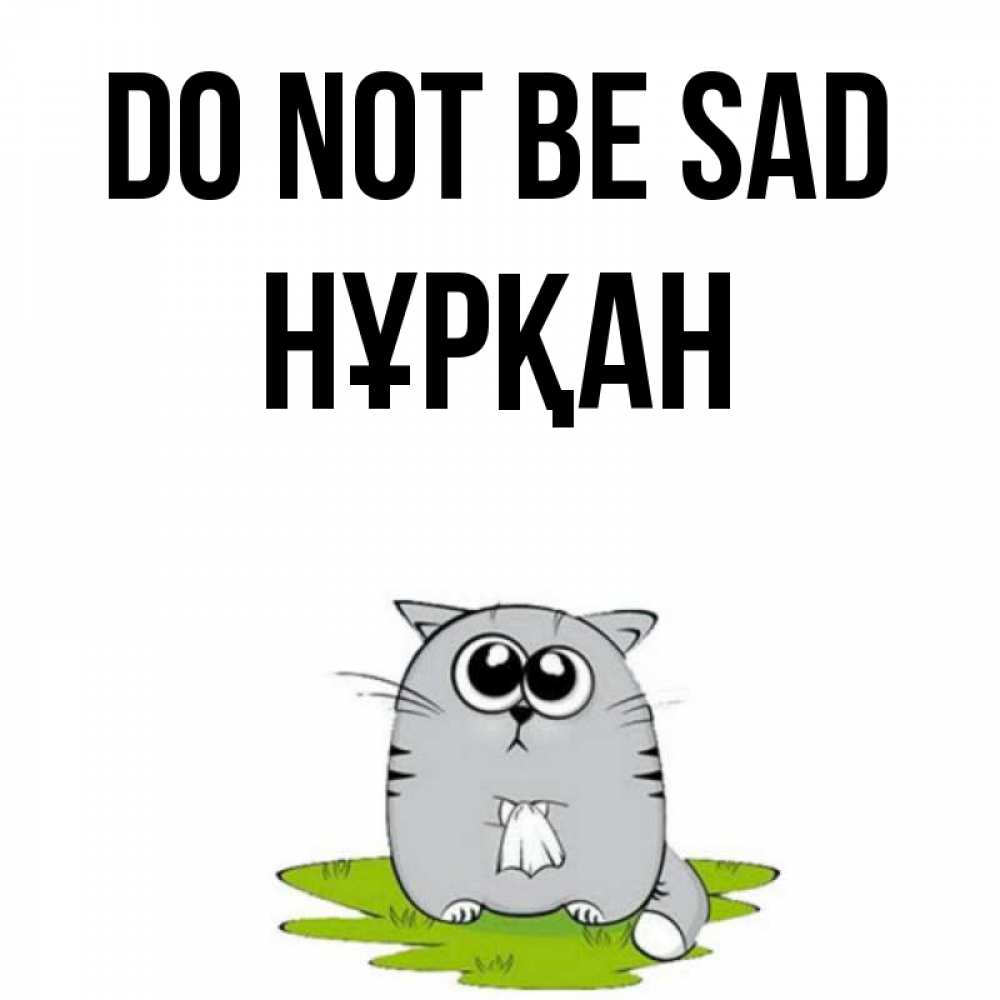 Greetings card с именем, Нұрқан Do not be sad грустный котяра Greetings with text for free download 