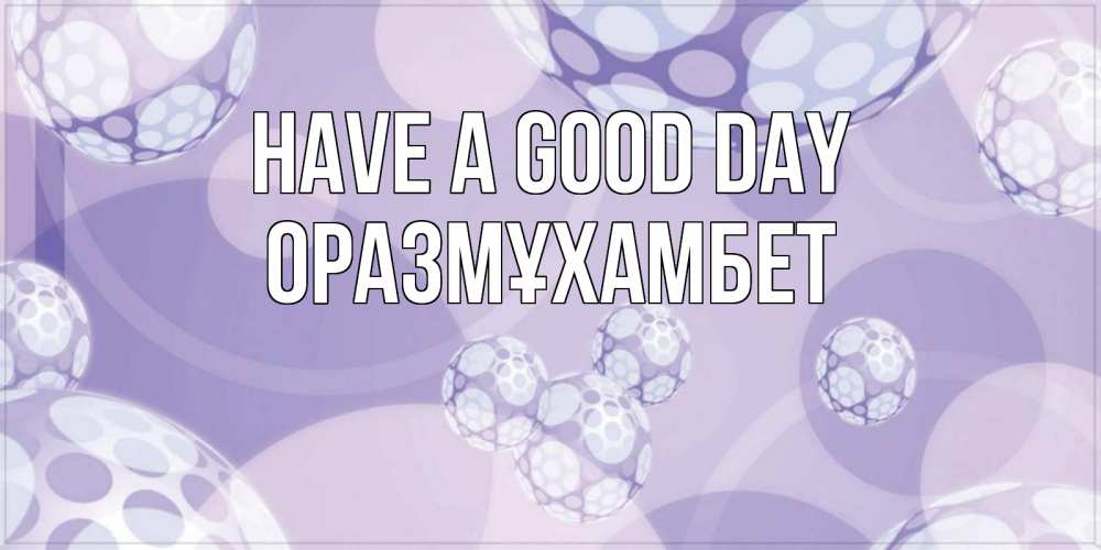 Greetings card с именем, ОРАЗМҰХАМБЕТ Have a good day открытка строгого стиля Greetings with text for free download 