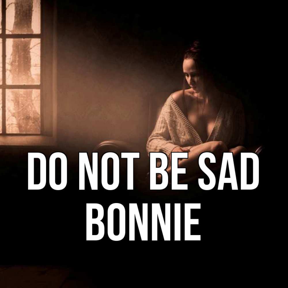 Greetings card с именем, Bonnie Do not be sad сидя у окна Greetings with text for free download 