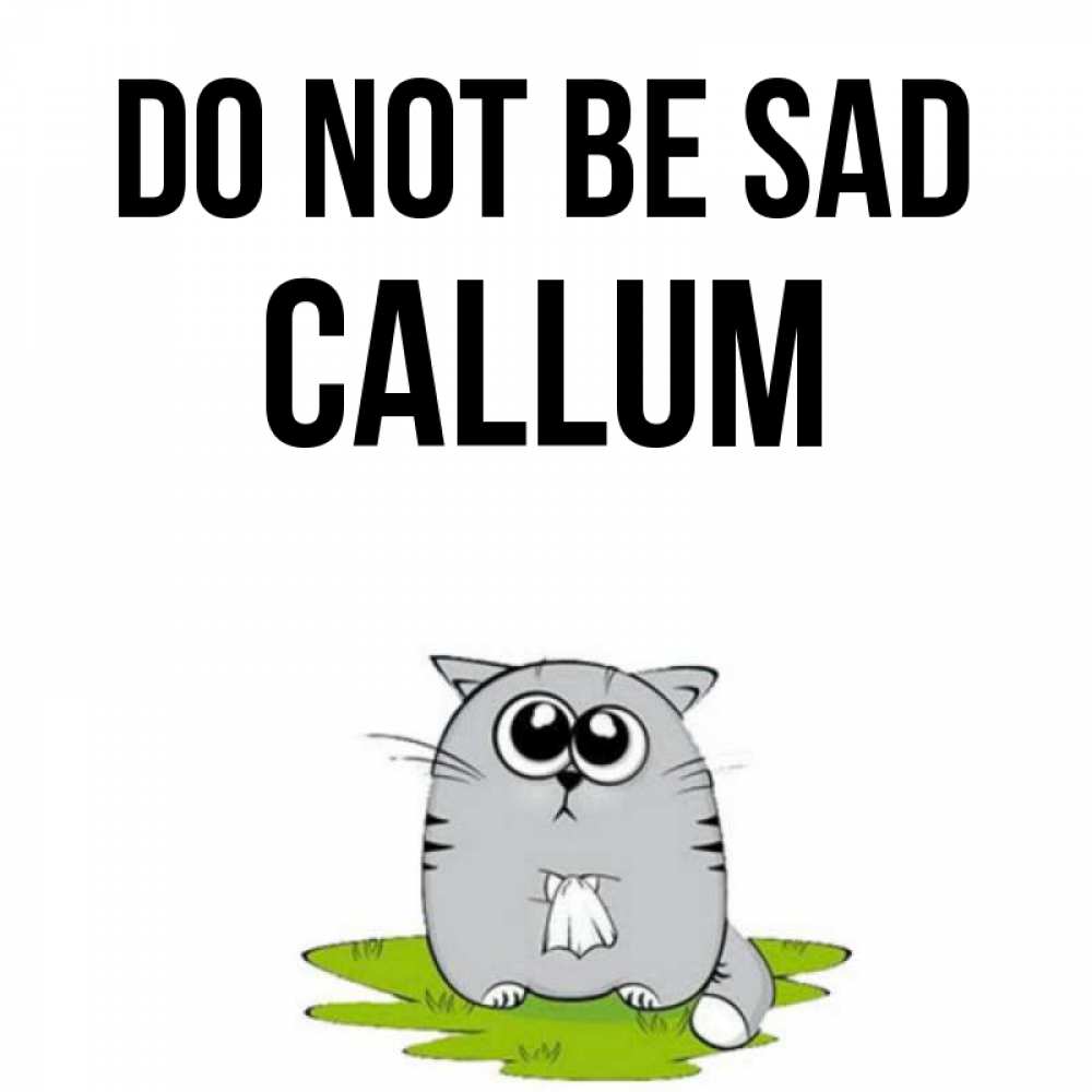 Greetings card с именем, Callum Do not be sad грустный котяра Greetings with text for free download 
