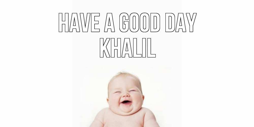 Greetings card с именем, Khalil Have a good day открытка для поднятия настроения Greetings with text for free download 
