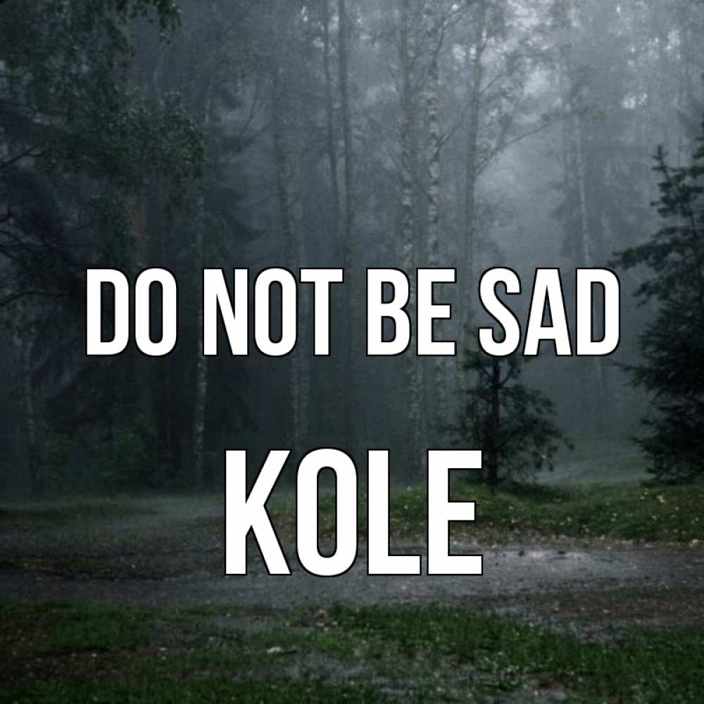 Greetings card с именем, Kole Do not be sad осень Greetings with text for free download 