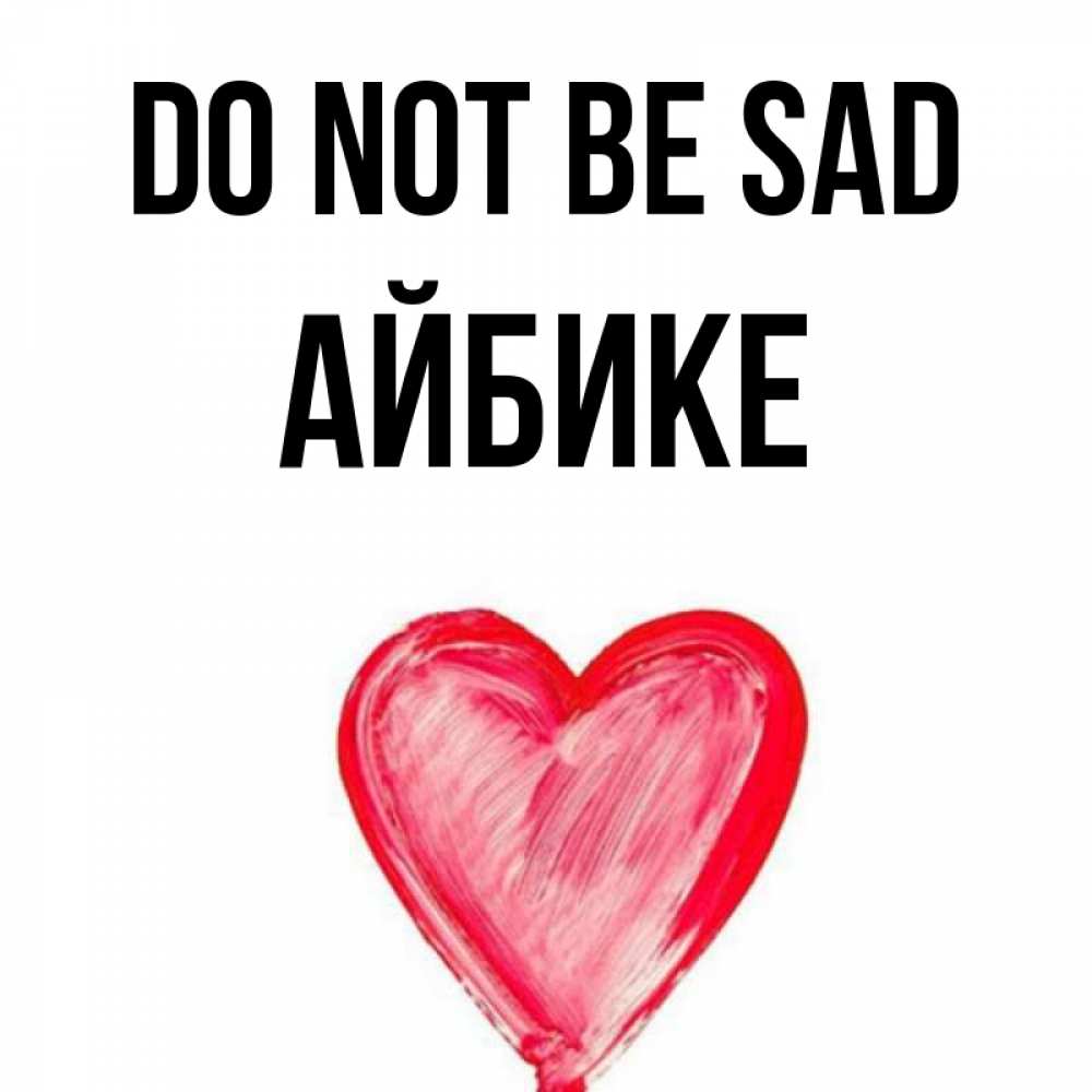 Greetings card с именем, АЙБИКЕ Do not be sad сердечко Greetings with text for free download 