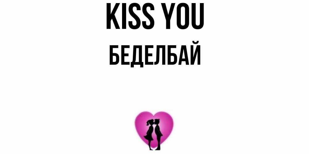 Greetings card с именем, Беделбай Kiss you поцелуй Greetings with text for free download 