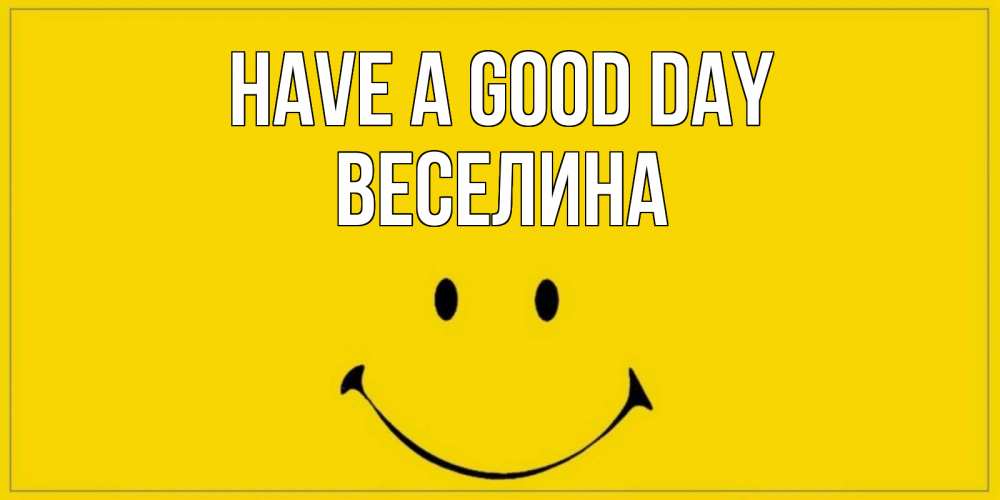 Greetings card с именем, Веселина Have a good day улыбка Greetings with text for free download 