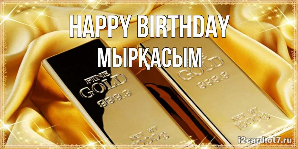 Greetings card с именем, МЫРҚАСЫМ Happy Birthday золотые слитки лежат шелке золотого цвета Greetings with text for free download 