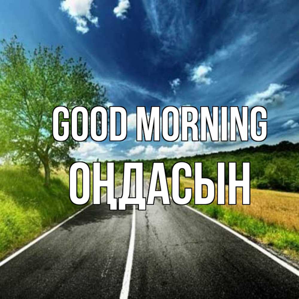 Greetings card с именем, ОҢДАСЫН Good morning дорога и небо Greetings with text for free download 