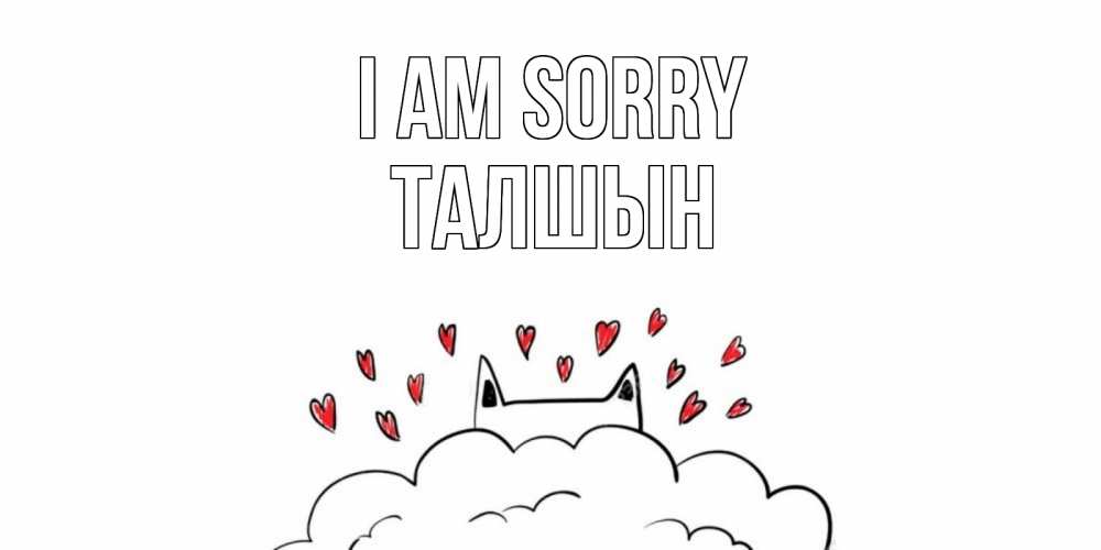 Greetings card с именем, ТАЛШЫН I am sorry прости меня Greetings with text for free download 