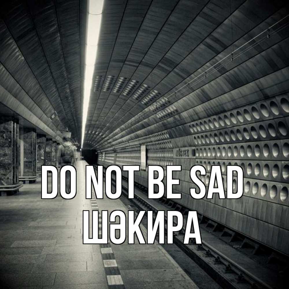 Greetings card с именем, ШӘКИРА Do not be sad пустая станция метро Greetings with text for free download 