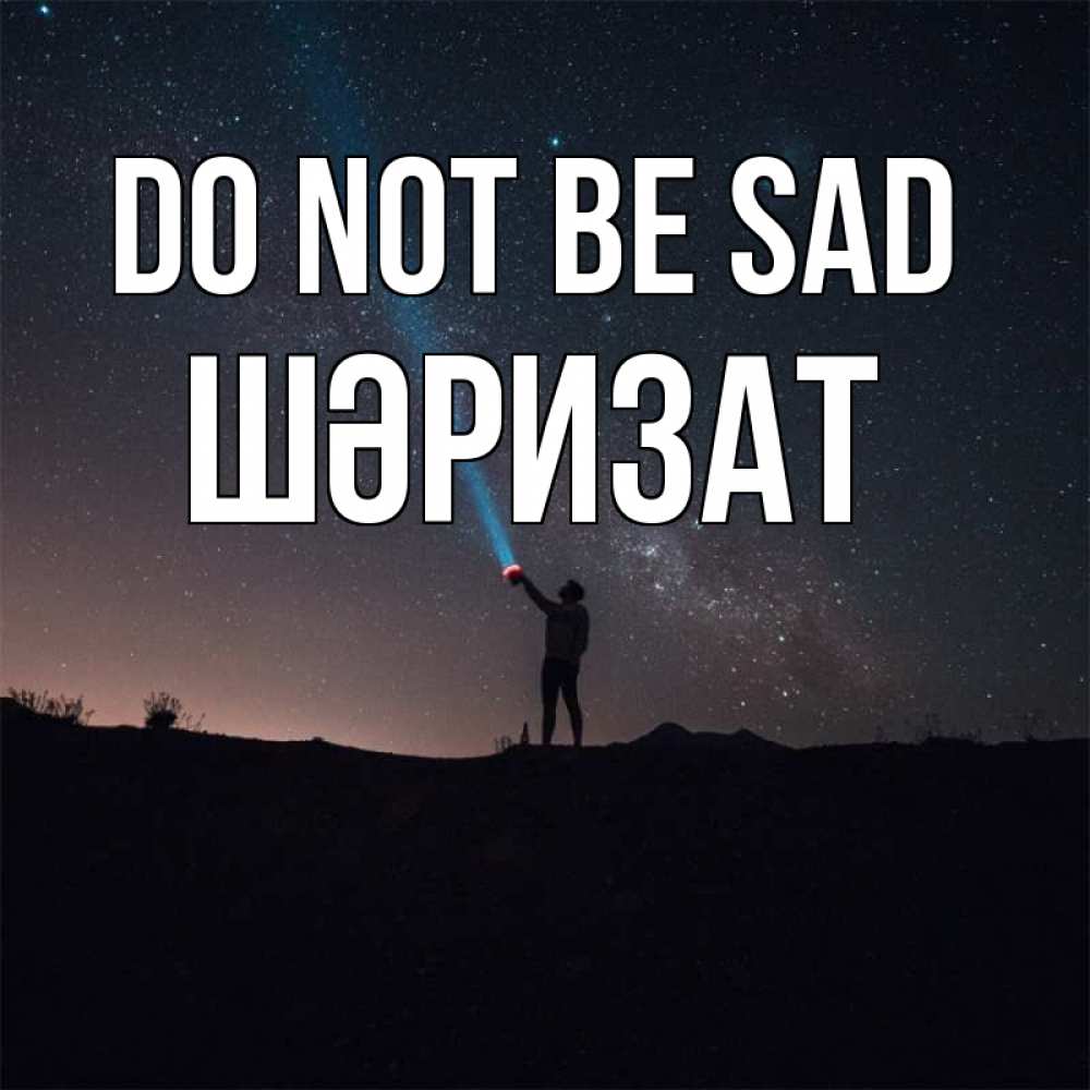 Greetings card с именем, ШӘРИЗАТ Do not be sad луч света и млечный путь Greetings with text for free download 