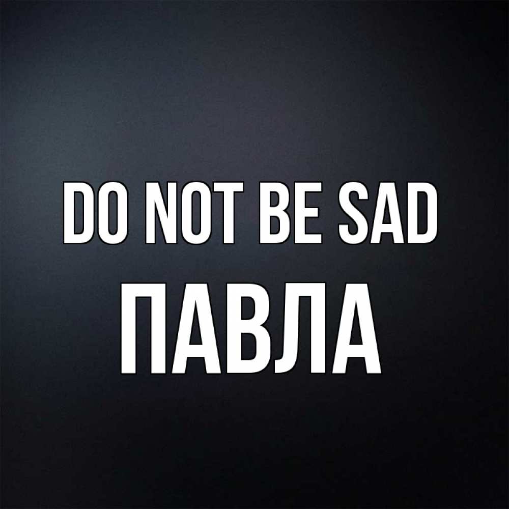 Greetings card с именем, Павла Do not be sad Градиент серый Greetings with text for free download 