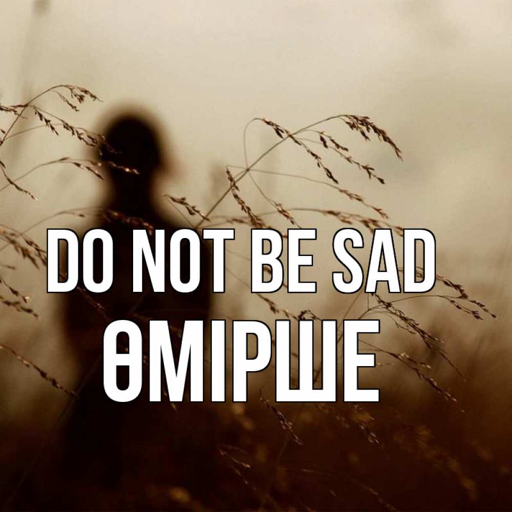 Greetings card с именем, ӨМІРШЕ Do not be sad грусть Greetings with text for free download 