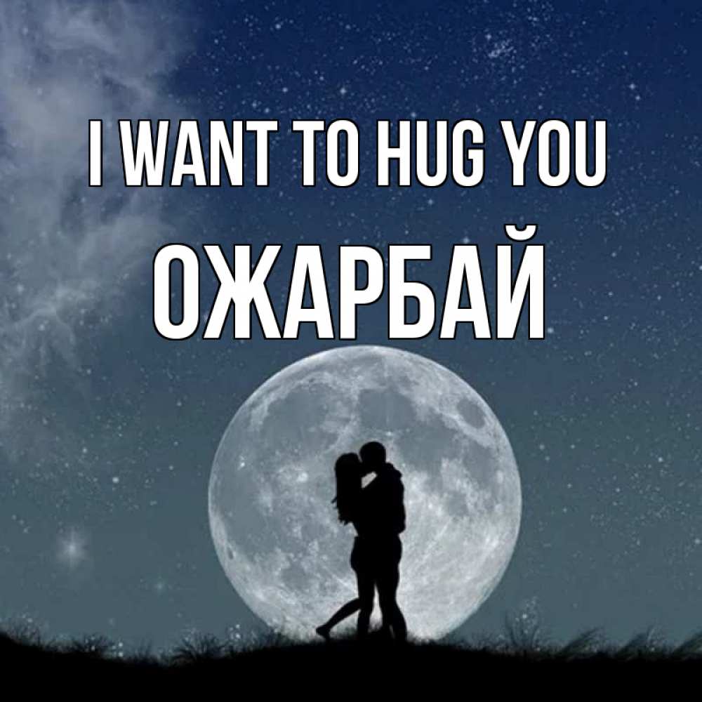 Greetings card с именем, ОЖАРБАЙ I want to hug you сладкая парочка Greetings with text for free download 