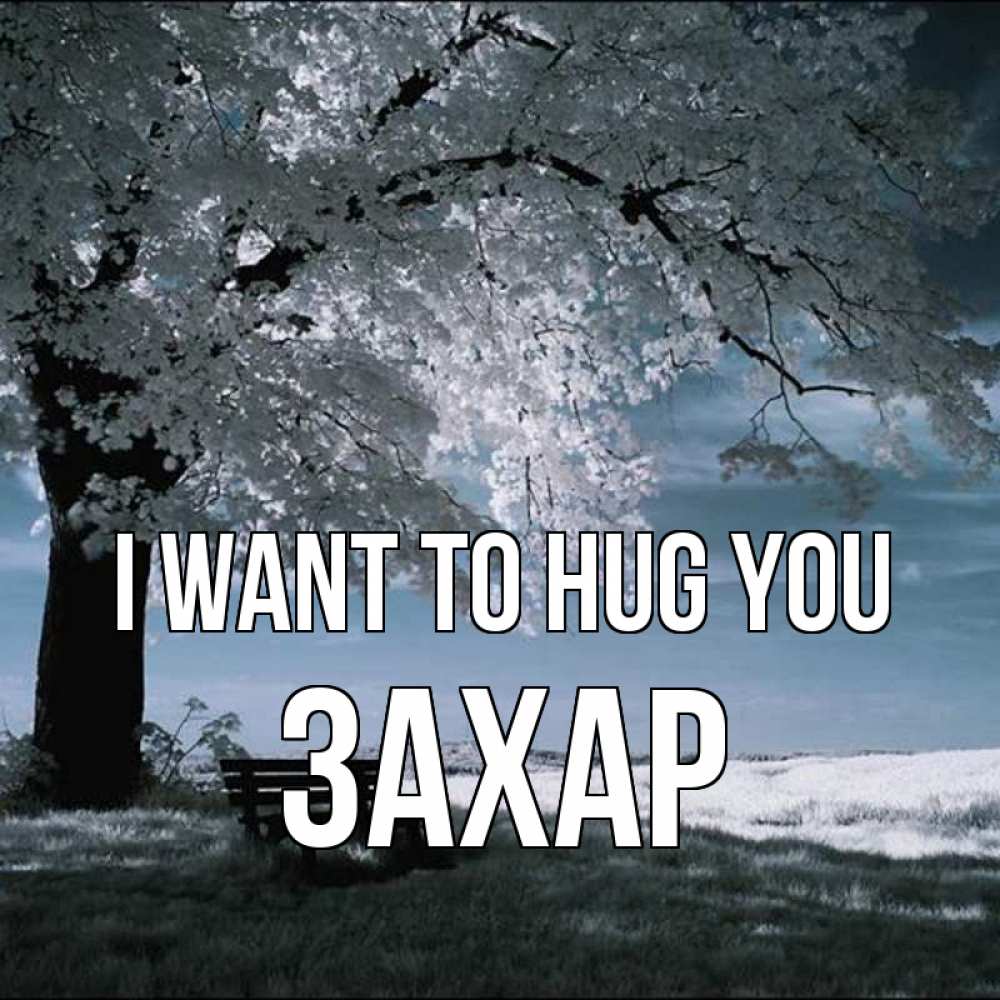 Greetings card с именем, Захар I want to hug you дерево Greetings with text for free download 