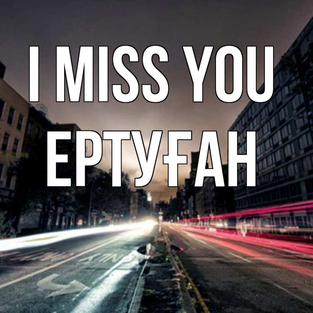 Greetings card с именем, Ертуған I miss you приезжай Greetings with text for free download 