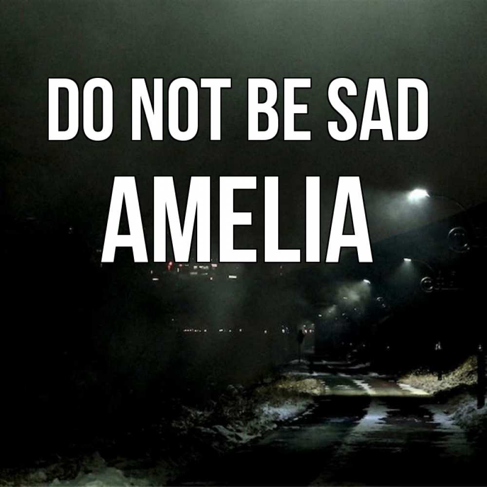 Greetings card с именем, Amelia Do not be sad фонари Greetings with text for free download 