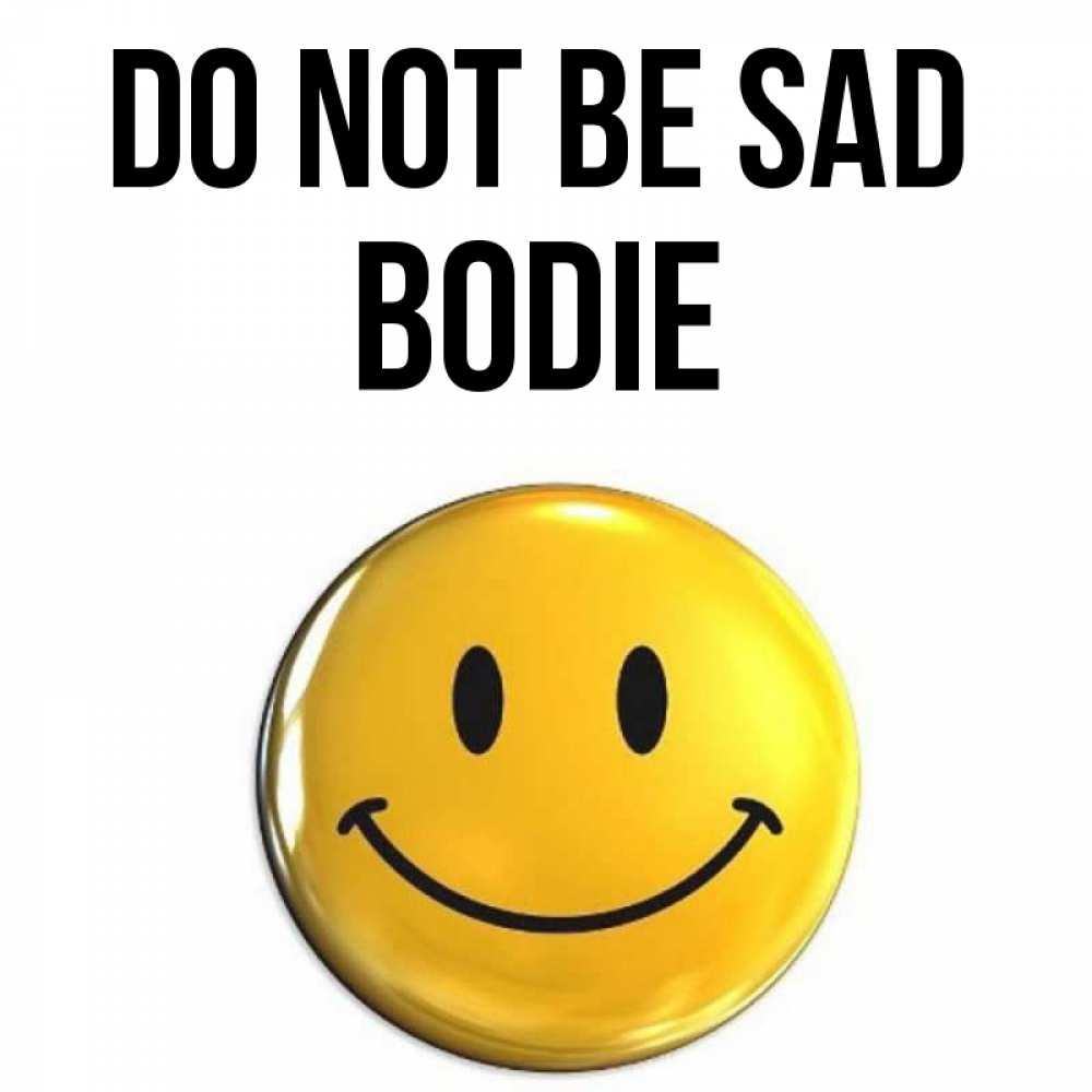 Greetings card с именем, Bodie Do not be sad триде смайл Greetings with text for free download 