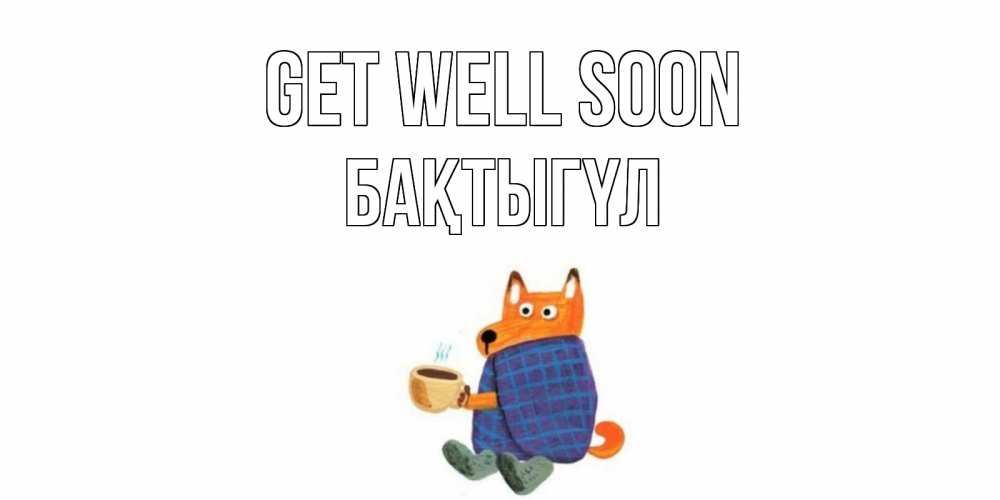 Greetings card с именем, БАҚТЫГҮЛ Get well soon выздоравливайте для родных Greetings with text for free download 