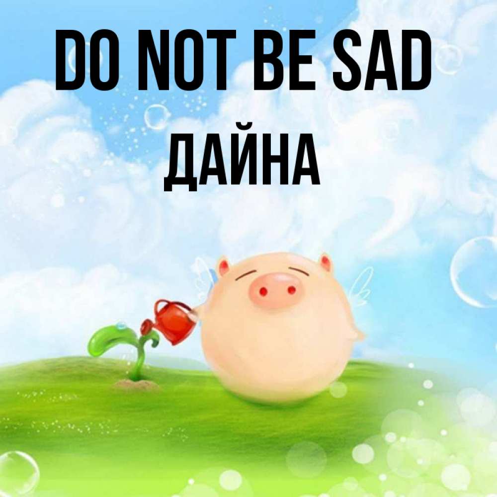 Greetings card с именем, Дайна Do not be sad поливает цветок порося Greetings with text for free download 