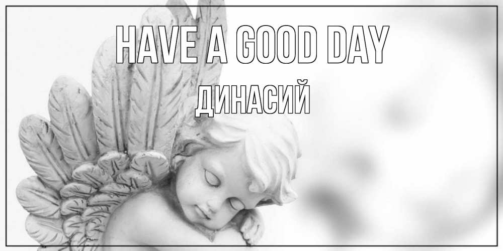 Greetings card с именем, Динасий Have a good day открытка с ангелом на каждый день Greetings with text for free download 