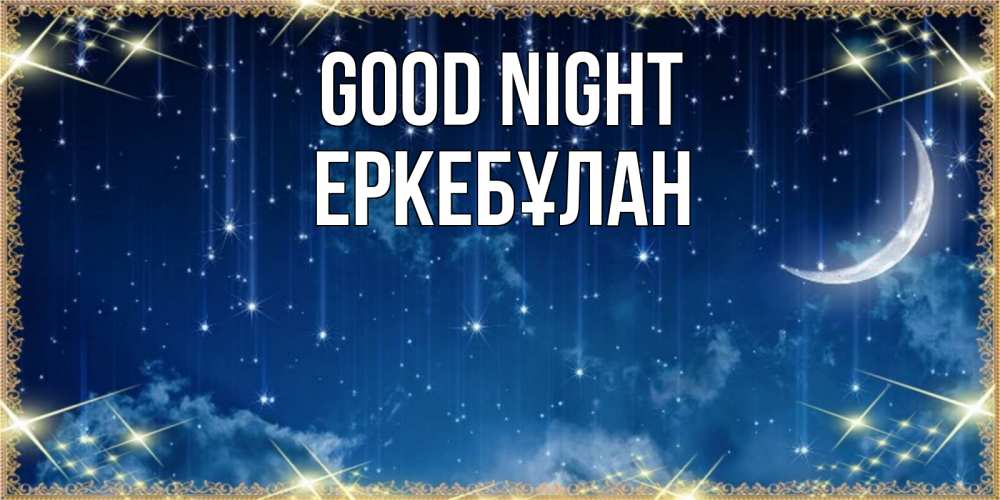 Greetings card с именем, Еркебұлан Good night звездопад и месяц на открытках ко сну Greetings with text for free download 