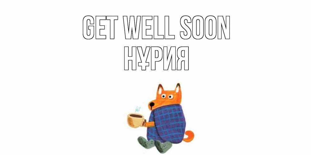 Greetings card с именем, НҰРИЯ Get well soon выздоравливайте для родных Greetings with text for free download 