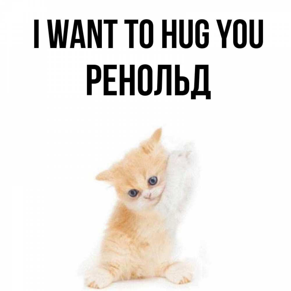 Greetings card с именем, Ренольд I want to hug you я хочу очень скорее обнимаешек Greetings with text for free download 
