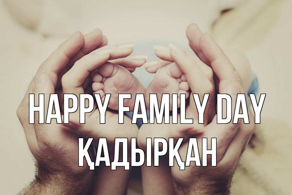 Greetings card с именем, Қадырқан happy family day Семья, малыш, руки Greetings with text for free download 