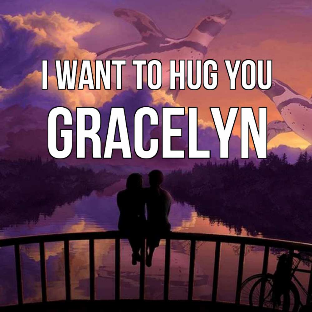 Greetings card с именем, Gracelyn I want to hug you парочка сидит на мосте или на набережной Greetings with text for free download 