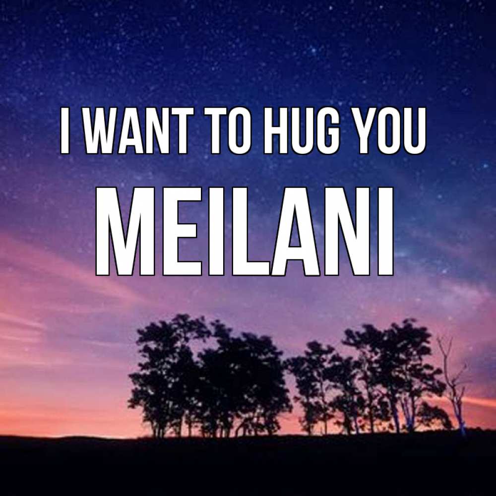Greetings card с именем, Meilani I want to hug you силуэты деревьев Greetings with text for free download 